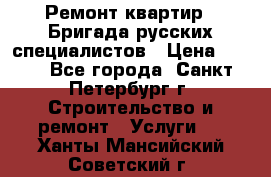 Ремонт квартир . Бригада русских специалистов › Цена ­ 150 - Все города, Санкт-Петербург г. Строительство и ремонт » Услуги   . Ханты-Мансийский,Советский г.